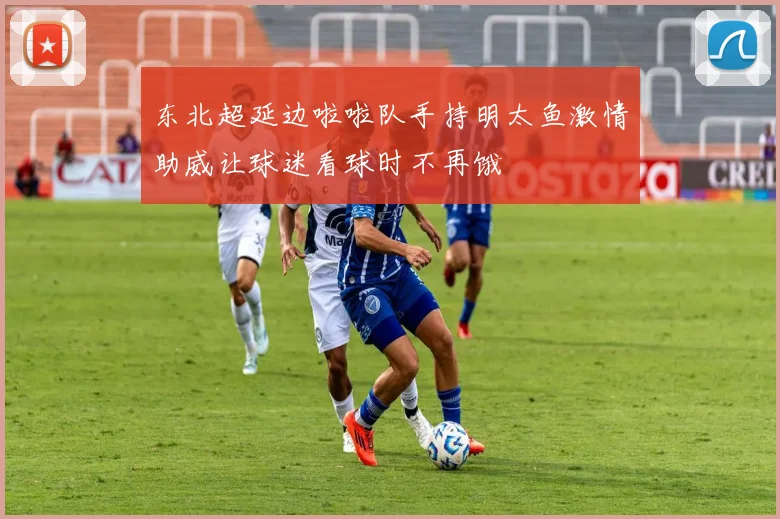 东北超延边啦啦队手持明太鱼激情助威让球迷看球时不再饿