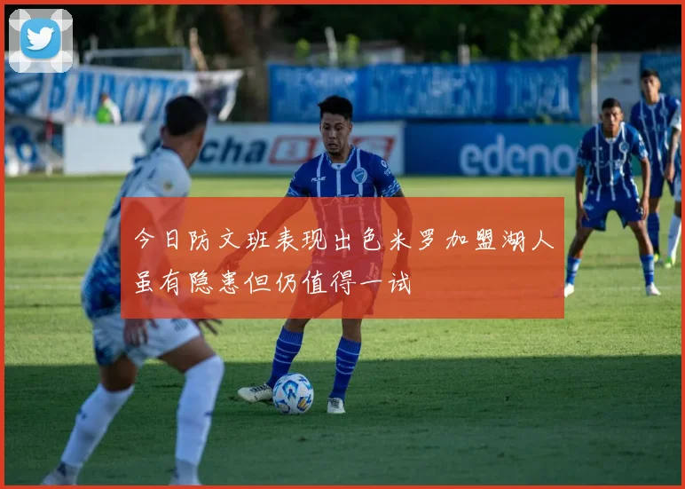 今日防文班表现出色米罗加盟湖人虽有隐患但仍值得一试