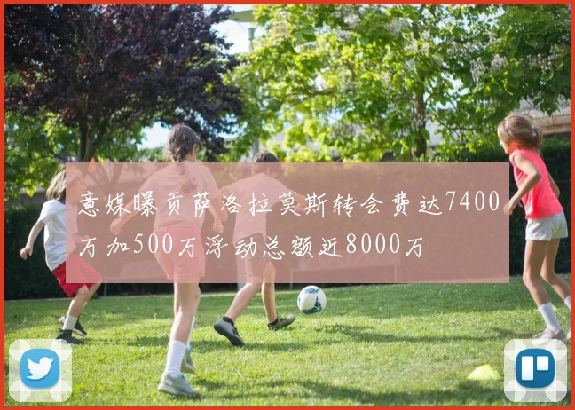 意媒曝贡萨洛拉莫斯转会费达7400万加500万浮动总额近8000万